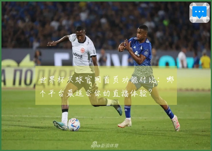 世界杯买球官网首页功能对比：哪个平台最适合你的直播体验？