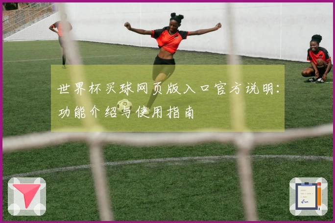 世界杯买球网页版入口官方说明：功能介绍与使用指南