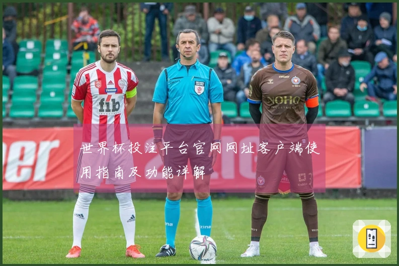 世界杯投注平台官网网址客户端使用指南及功能详解