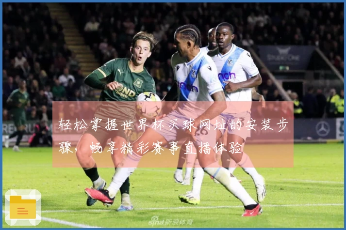 轻松掌握世界杯买球网址的安装步骤，畅享精彩赛事直播体验