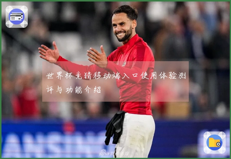 世界杯竞猜移动端入口使用体验测评与功能介绍